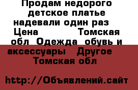 Продам недорого детское платье(надевали один раз) › Цена ­ 1 500 - Томская обл. Одежда, обувь и аксессуары » Другое   . Томская обл.